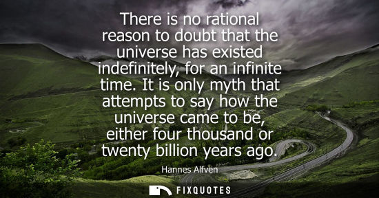 Small: There is no rational reason to doubt that the universe has existed indefinitely, for an infinite time.