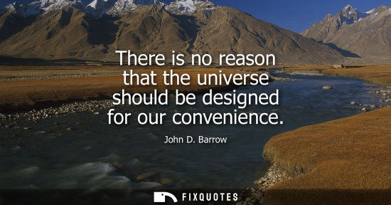 Small: There is no reason that the universe should be designed for our convenience
