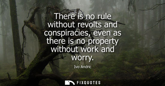 Small: There is no rule without revolts and conspiracies, even as there is no property without work and worry