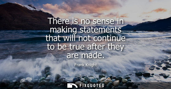 Small: There is no sense in making statements that will not continue to be true after they are made