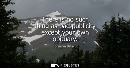 Small: There is no such thing as bad publicity except your own obituary