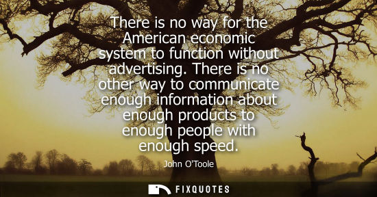 Small: There is no way for the American economic system to function without advertising. There is no other way