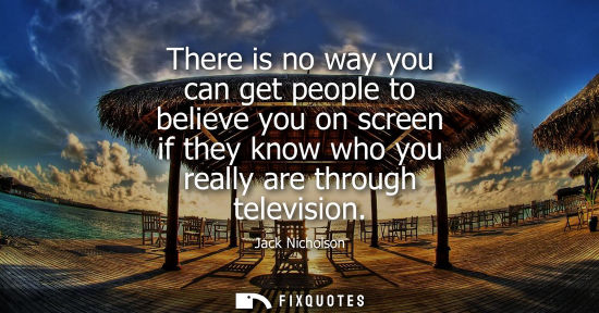 Small: There is no way you can get people to believe you on screen if they know who you really are through television