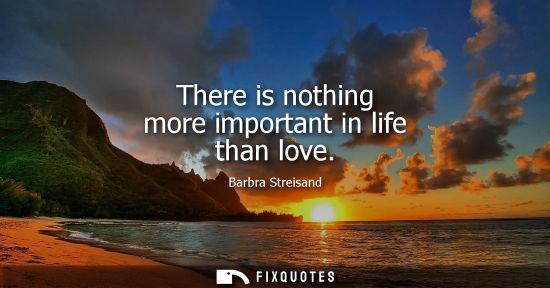 Small: There is nothing more important in life than love