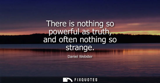 Small: There is nothing so powerful as truth, and often nothing so strange