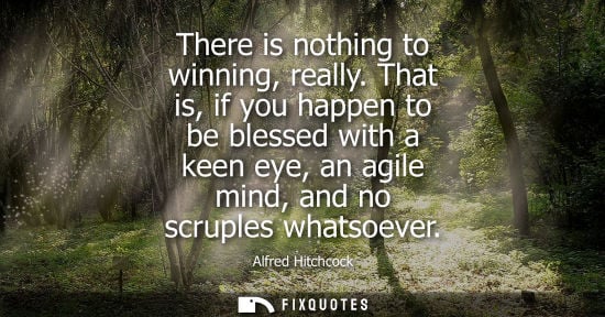 Small: There is nothing to winning, really. That is, if you happen to be blessed with a keen eye, an agile min