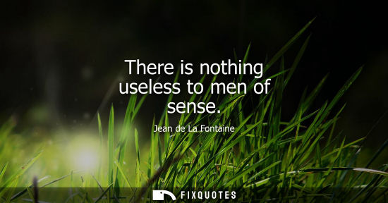 Small: There is nothing useless to men of sense