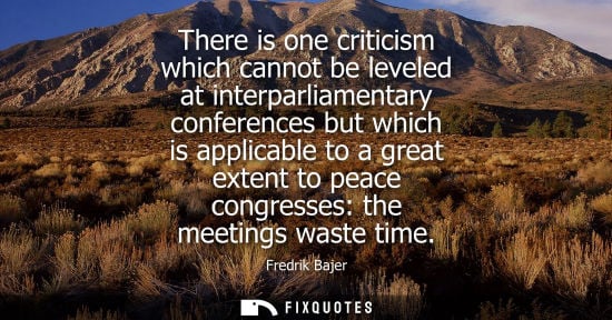 Small: There is one criticism which cannot be leveled at interparliamentary conferences but which is applicable to a 