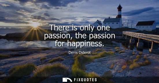 Small: There is only one passion, the passion for happiness