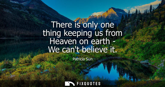 Small: There is only one thing keeping us from Heaven on earth - We cant believe it