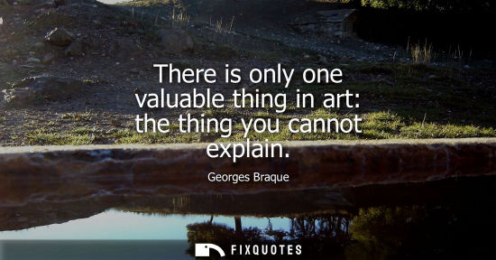 Small: There is only one valuable thing in art: the thing you cannot explain