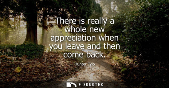 Small: There is really a whole new appreciation when you leave and then come back