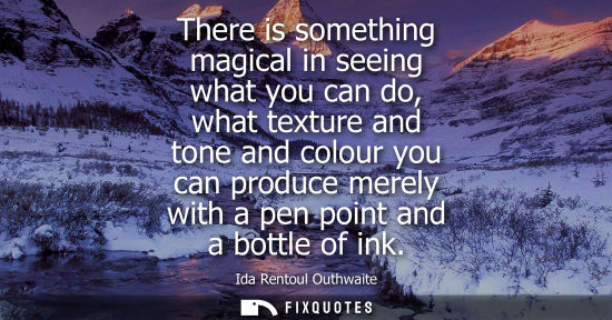 Small: There is something magical in seeing what you can do, what texture and tone and colour you can produce 