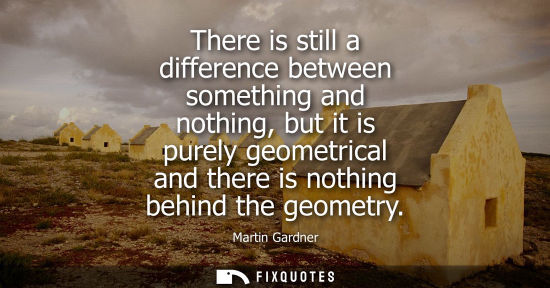 Small: There is still a difference between something and nothing, but it is purely geometrical and there is no
