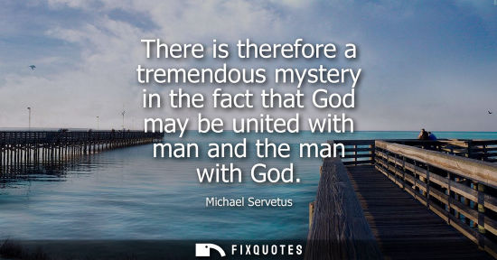 Small: There is therefore a tremendous mystery in the fact that God may be united with man and the man with God