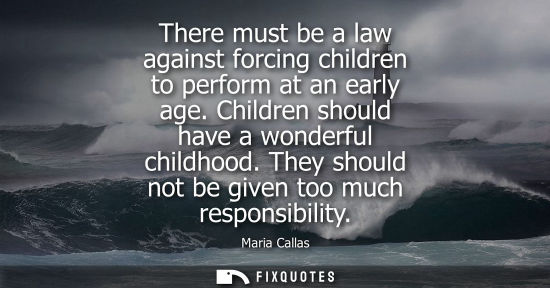 Small: There must be a law against forcing children to perform at an early age. Children should have a wonderful chil