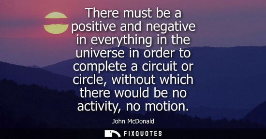 Small: There must be a positive and negative in everything in the universe in order to complete a circuit or circle, 