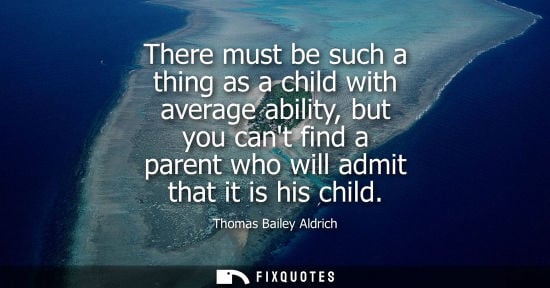 Small: There must be such a thing as a child with average ability, but you cant find a parent who will admit t