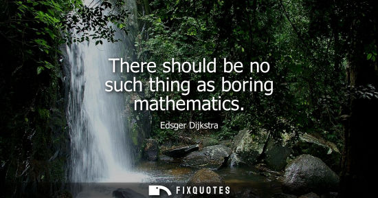 Small: There should be no such thing as boring mathematics