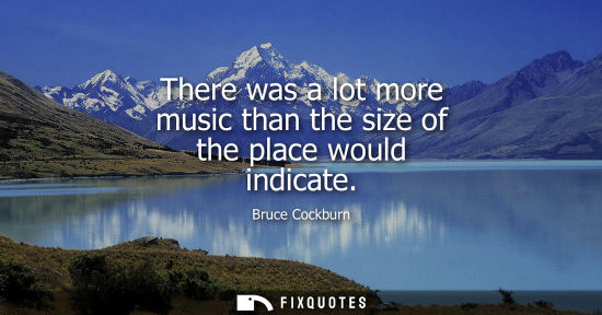 Small: There was a lot more music than the size of the place would indicate