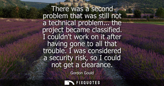 Small: There was a second problem that was still not a technical problem... the project became classified.