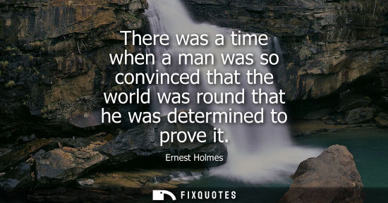 Small: There was a time when a man was so convinced that the world was round that he was determined to prove i