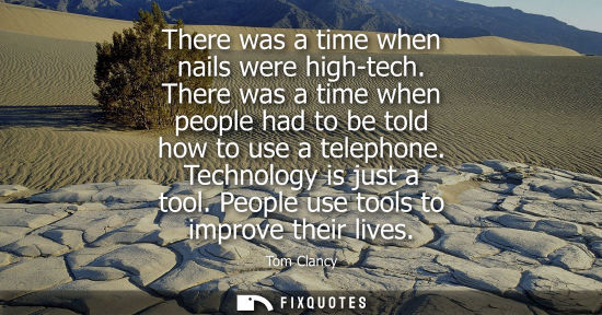 Small: There was a time when nails were high-tech. There was a time when people had to be told how to use a telephone