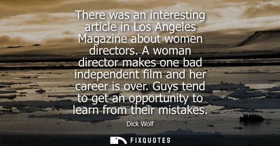 Small: There was an interesting article in Los Angeles Magazine about women directors. A woman director makes one bad