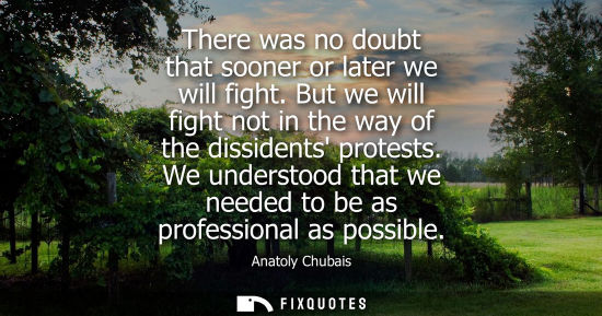 Small: There was no doubt that sooner or later we will fight. But we will fight not in the way of the dissiden