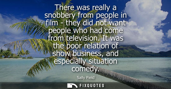 Small: There was really a snobbery from people in film - they did not want people who had come from television