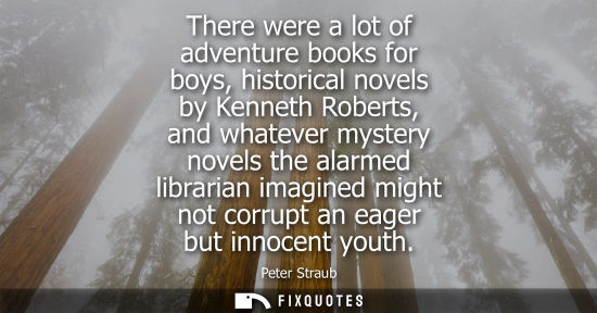 Small: There were a lot of adventure books for boys, historical novels by Kenneth Roberts, and whatever mystery novel