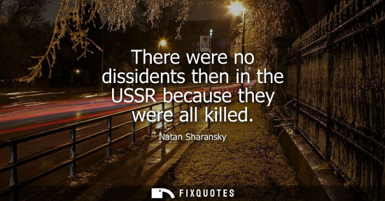 Small: There were no dissidents then in the USSR because they were all killed