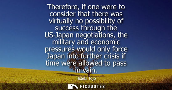 Small: Therefore, if one were to consider that there was virtually no possibility of success through the US-Japan neg