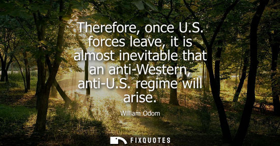 Small: Therefore, once U.S. forces leave, it is almost inevitable that an anti-Western, anti-U.S. regime will 