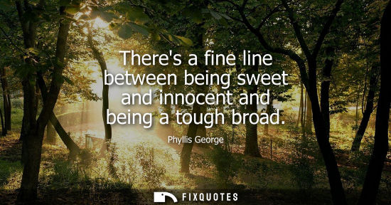 Small: Theres a fine line between being sweet and innocent and being a tough broad