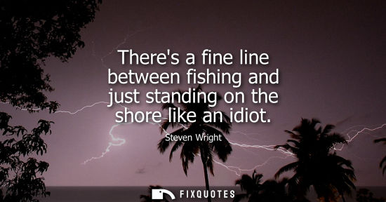 Small: Theres a fine line between fishing and just standing on the shore like an idiot