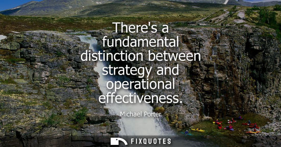 Small: Theres a fundamental distinction between strategy and operational effectiveness
