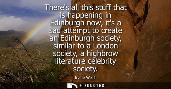 Small: Theres all this stuff that is happening in Edinburgh now, its a sad attempt to create an Edinburgh society, si