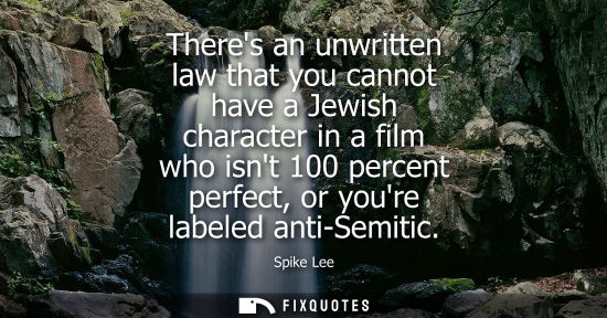 Small: Theres an unwritten law that you cannot have a Jewish character in a film who isnt 100 percent perfect,