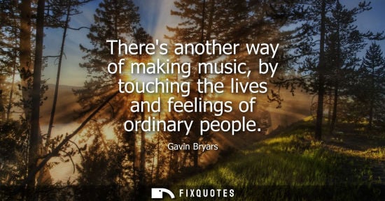 Small: Theres another way of making music, by touching the lives and feelings of ordinary people
