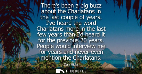 Small: Theres been a big buzz about the Charlatans in the last couple of years. Ive heard the word Charlatans 