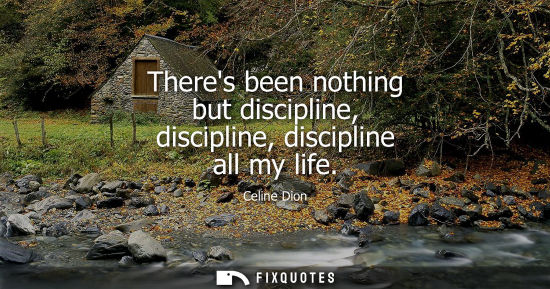 Small: Theres been nothing but discipline, discipline, discipline all my life