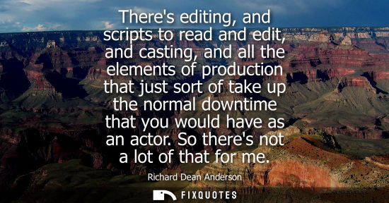 Small: Theres editing, and scripts to read and edit, and casting, and all the elements of production that just