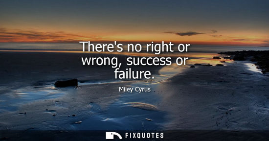 Small: Theres no right or wrong, success or failure
