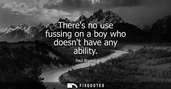 Small: Theres no use fussing on a boy who doesnt have any ability