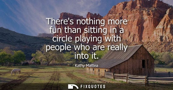 Small: Theres nothing more fun than sitting in a circle playing with people who are really into it