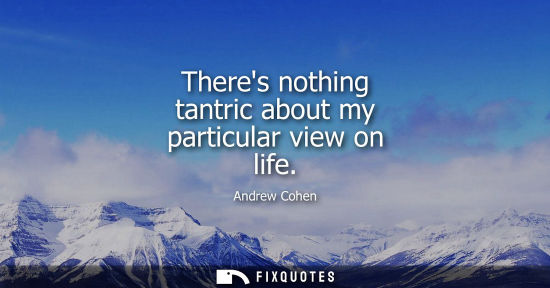 Small: Theres nothing tantric about my particular view on life