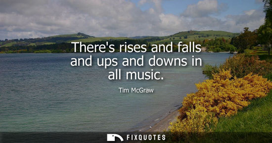 Small: Theres rises and falls and ups and downs in all music