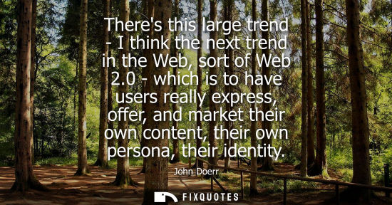 Small: Theres this large trend - I think the next trend in the Web, sort of Web 2.0 - which is to have users r