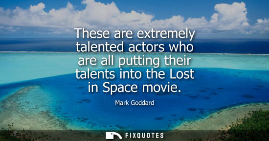 Small: These are extremely talented actors who are all putting their talents into the Lost in Space movie